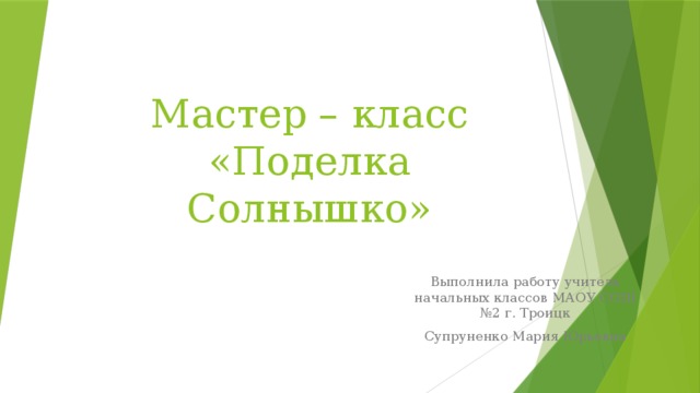 Мастер – класс «Поделка Солнышко» Выполнила работу учитель начальных классов МАОУ СОШ №2 г. Троицк Супруненко Мария Юрьевна 