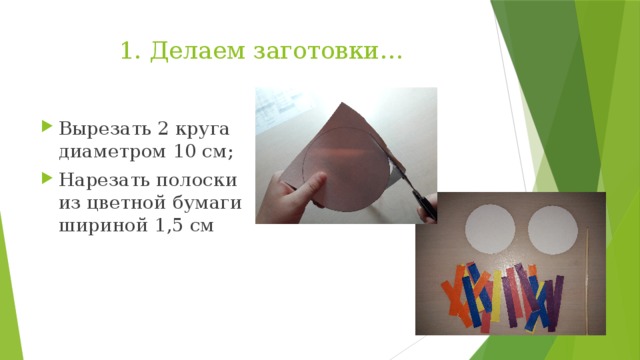 1. Делаем заготовки… Вырезать 2 круга диаметром 10 см; Нарезать полоски из цветной бумаги шириной 1,5 см 