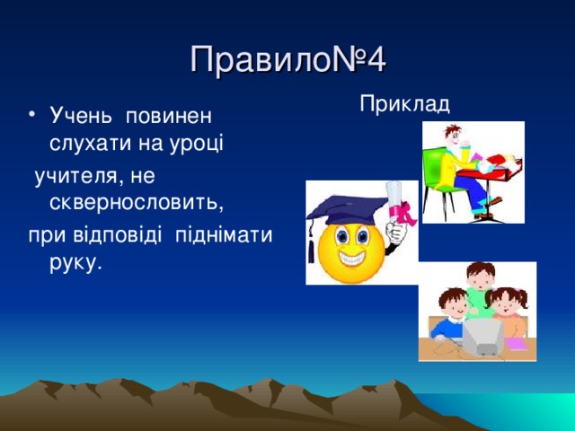 Правило№4  Приклад Учень повинен слухати на уроці  учителя, не сквернословить, при відповіді піднімати руку. 