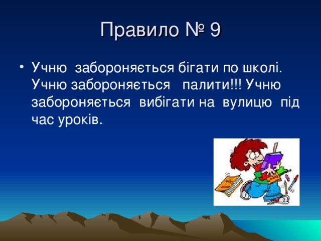 Правило № 9 Учню забороняється бігати по школі. Учню забороняється палити!!! Учню забороняється вибігати на вулицю під час уроків. 