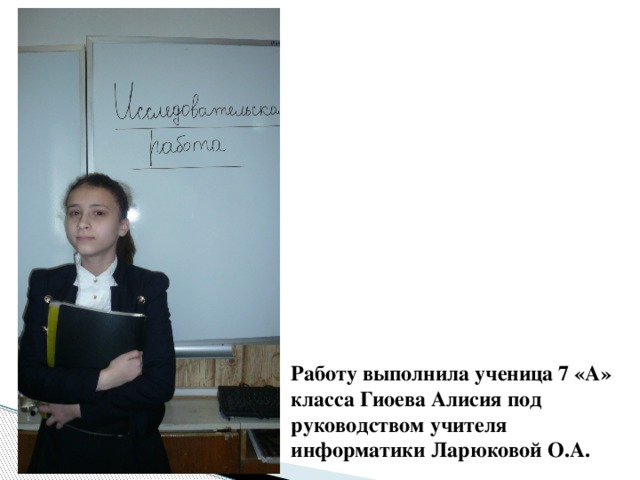 Работу выполнила ученица 7 «А» класса Гиоева Алисия под руководством учителя информатики Ларюковой О.А. 