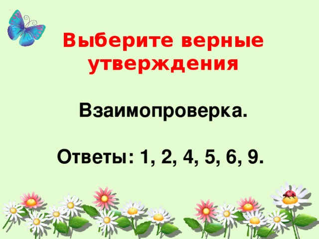 Выберите верные утверждения  Взаимопроверка.  Ответы: 1, 2, 4, 5, 6, 9. 
