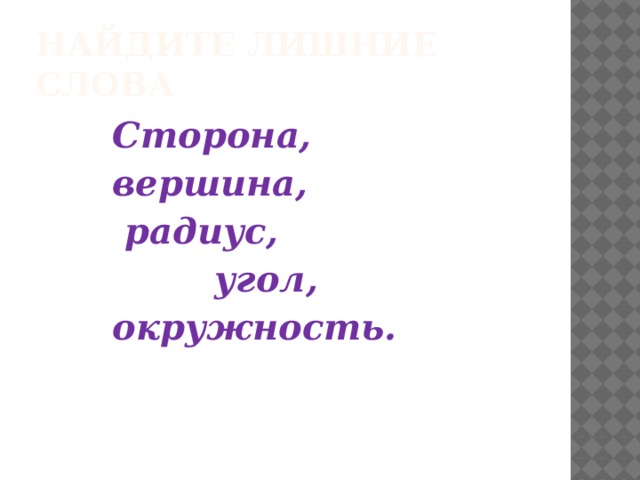 Найдите лишние слова    Сторона,    вершина,     радиус,  угол,    окружность. 