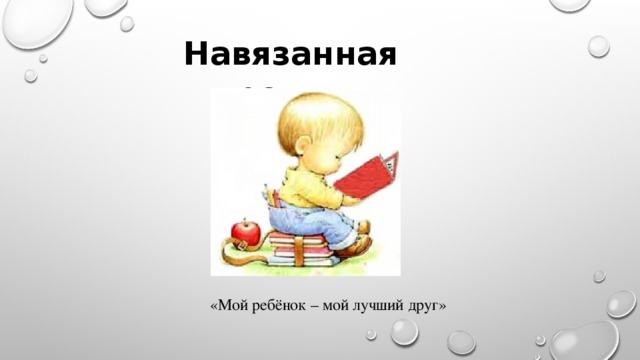 Навязанная роль «Мой ребёнок – мой лучший друг»