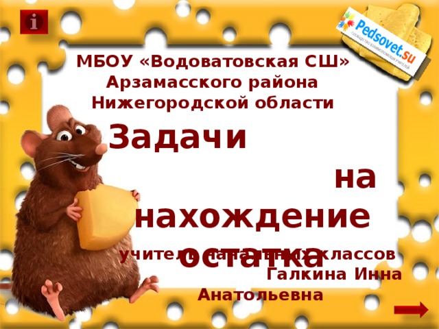 МБОУ «Водоватовская СШ» Арзамасского района Нижегородской области  Задачи на нахождение остатка учитель начальных классов Галкина Инна Анатольевна