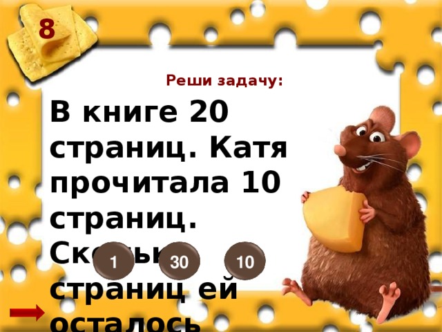 8 Реши задачу: В книге 20 страниц. Катя прочитала 10 страниц. Сколько страниц ей осталось прочитать? 1 30 10