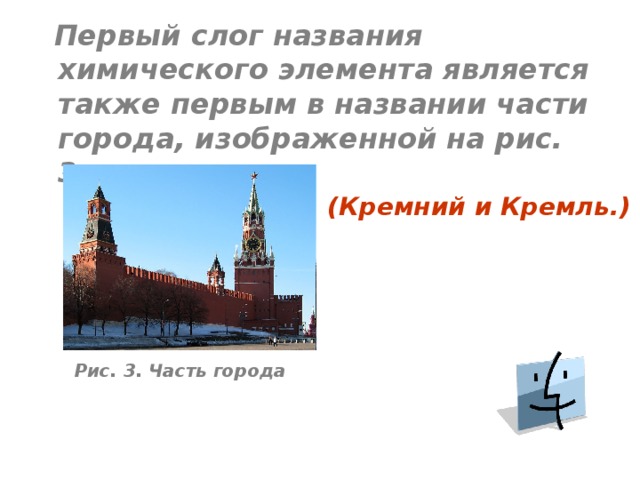  Первый слог названия химического элемента является также первым в названии части города, изображенной на рис. 3. (Кремний  и Кремль.)   Рис. 3.  Часть города  