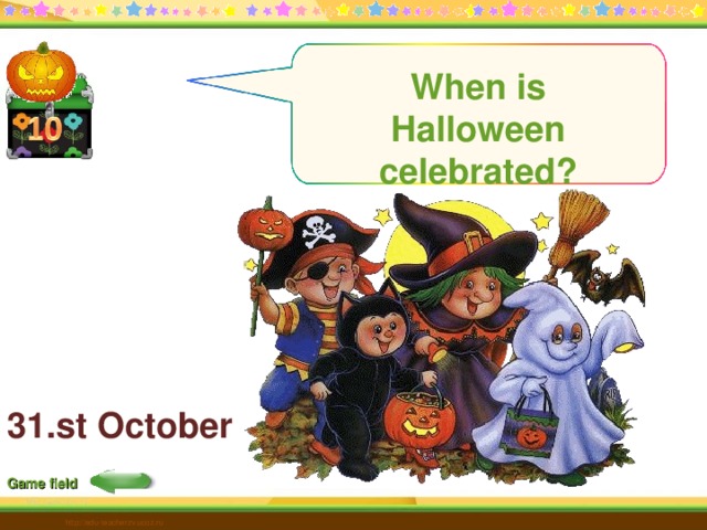 When is Halloween celebrated? 31.st October Game field http://edu-teacherzv.ucoz.ru 