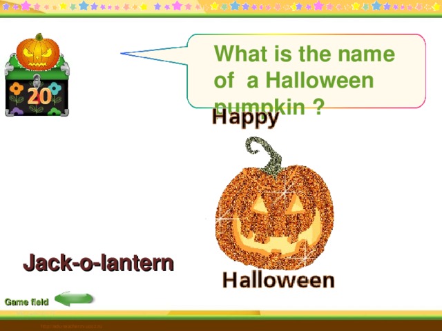  What is the name of a Halloween pumpkin ? Jack-o-lantern Game field http://edu-teacherzv.ucoz.ru 