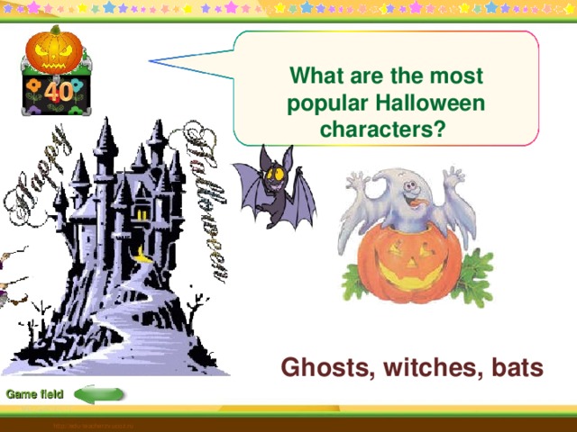 What are the most popular Halloween characters? Ghosts, witches, bats Game field http://edu-teacherzv.ucoz.ru 