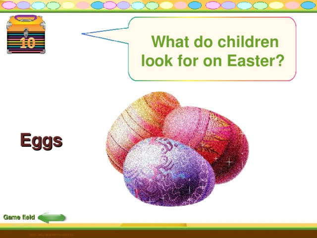  What do children look for on Easter?  Eggs Game field http://edu-teacherzv.ucoz.ru 