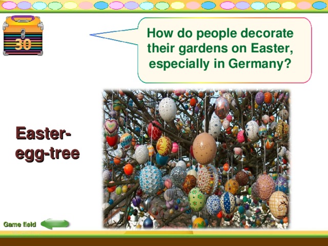 How do people decorate their gardens on Easter, especially in Germany? Easter-egg-tree Game field 