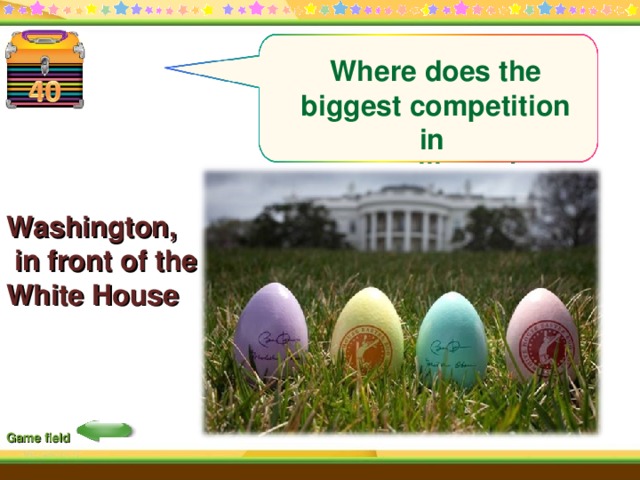 Where does the biggest competition in egg-rolling take place? Washington,  in front of the White House Game field 