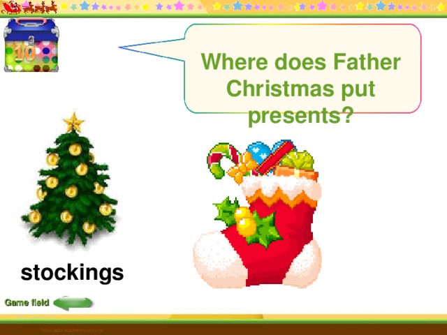 Where does Father Christmas put presents? stockings Game field http://edu-teacherzv.ucoz.ru 