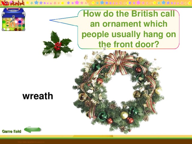 How do the British call an ornament which people usually hang on the front door? wreath Game field http://edu-teacherzv.ucoz.ru 