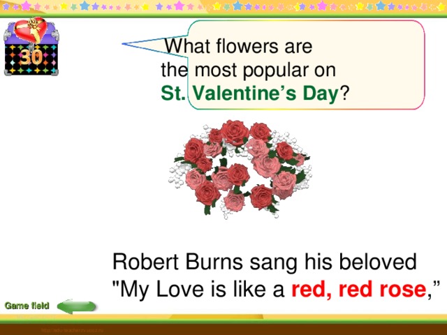  What flowers are the most popular on St. Valentine’s Day ? Robert Burns sang his beloved 