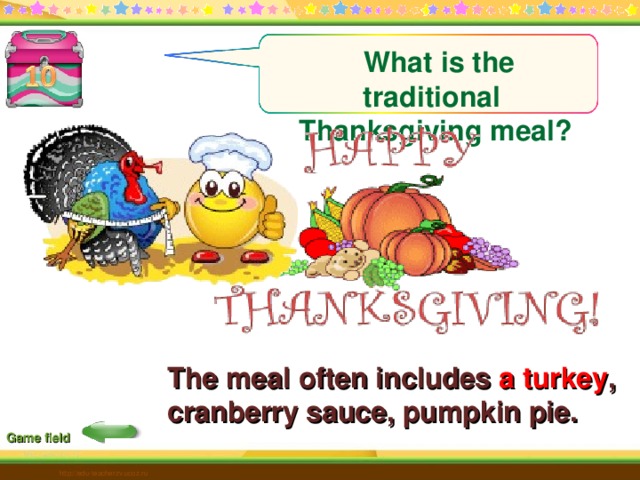  What is the traditional Thanksgiving meal?  The meal often includes a turkey , cranberry sauce, pumpkin pie. Game field http://edu-teacherzv.ucoz.ru 