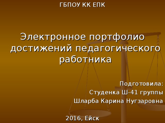 ГБПОУ КК ЕПК Электронное портфолио достижений педагогического работника Подготовила: Студенка Ш-41 группы Шларба Карина Нугзаровна 2016, Ейск 