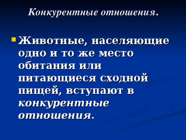  Конкурентные отношения .    Животные, населяющие одно и то же место обитания или питающиеся сходной пищей, вступают в конкурентные отношения .  