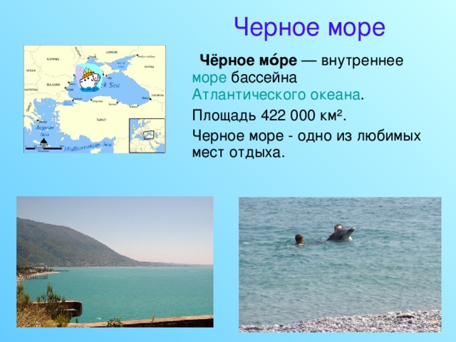 Черное море  Чёрное мо́ре — внутреннее море бассейна Атлантического океана .  Площадь 422 000 км².  Черное море - одно из любимых мест отдыха. 