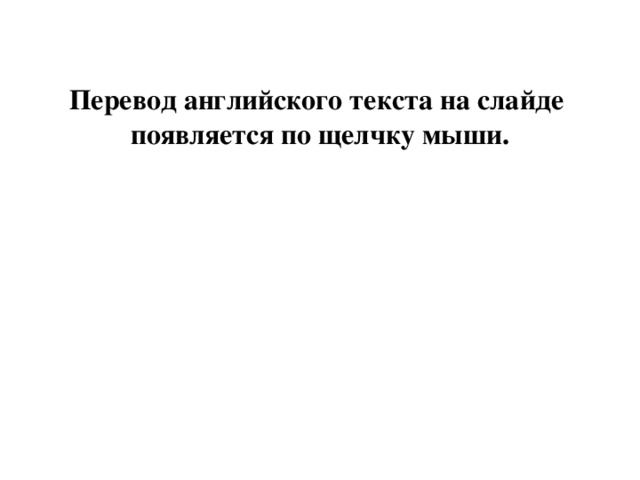 Перевод английского текста на слайде появляется по щелчку мыши. 