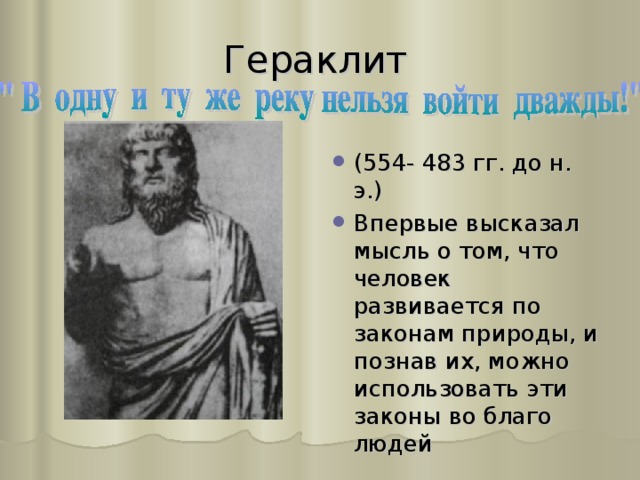 Гераклит (554- 483 гг. до н. э.) Впервые высказал мысль о том, что человек развивается по законам природы, и познав их, можно использовать эти законы во благо людей 