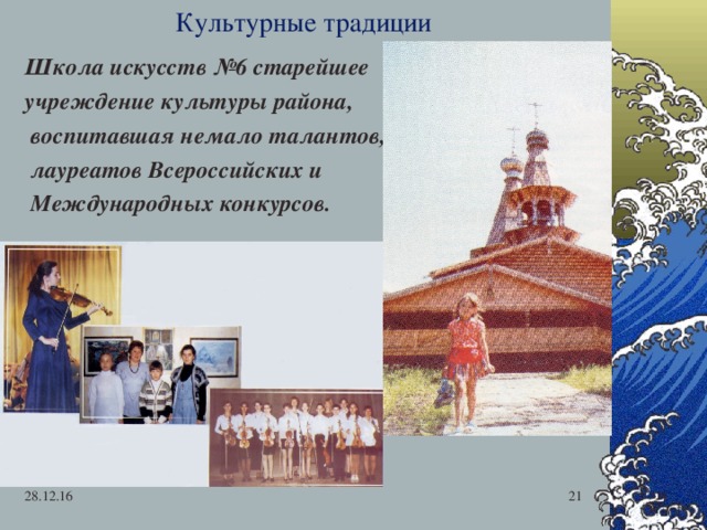Культурные традиции Школа искусств №6 старейшее учреждение культуры района,  воспитавшая немало талантов,  лауреатов Всероссийских и  Международных конкурсов.  28.12.16  
