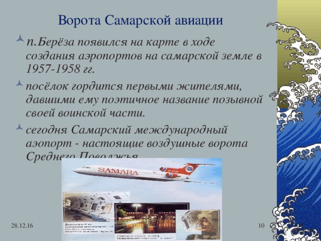 Ворота Самарской авиации п. Берёза появился на карте в ходе создания аэропортов на самарской земле в 1957-1958 гг. посёлок гордится первыми жителями, давшими ему поэтичное название позывной своей воинской части. сегодня Самарский международный аэопорт - настоящие воздушные ворота Среднего Поволжья 28.12.16   