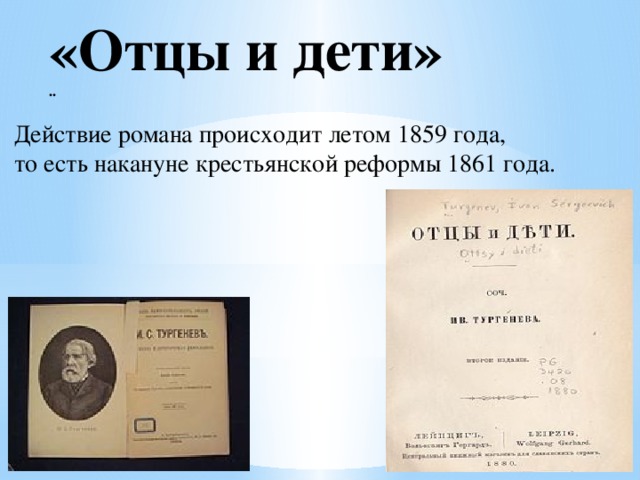 «Отцы и дети»  .. Действие романа происходит летом 1859 года, то есть накануне крестьянской реформы 1861 года. 