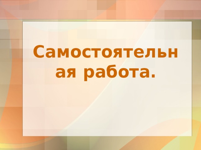             Самостоятельная работа. 