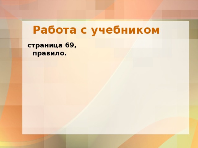   страница 69, правило. Работа с учебником 