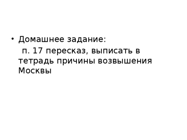 Домашнее задание:  п. 17 пересказ, выписать в тетрадь причины возвышения Москвы 