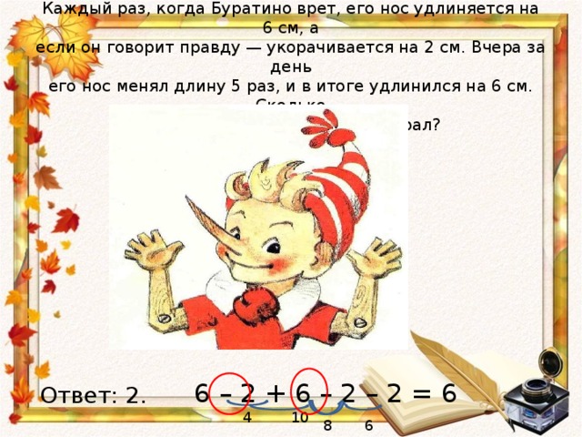 Раз растут. У Буратино растет нос когда он врет. Каждый раз когда Буратино врет. Каждый раз когда Буратино врет его нос удлиняется на 6 см. Буратино когда врет нос удлиняется.