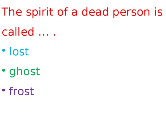 The spirit of a dead person is called … .  lost  ghost  frost 