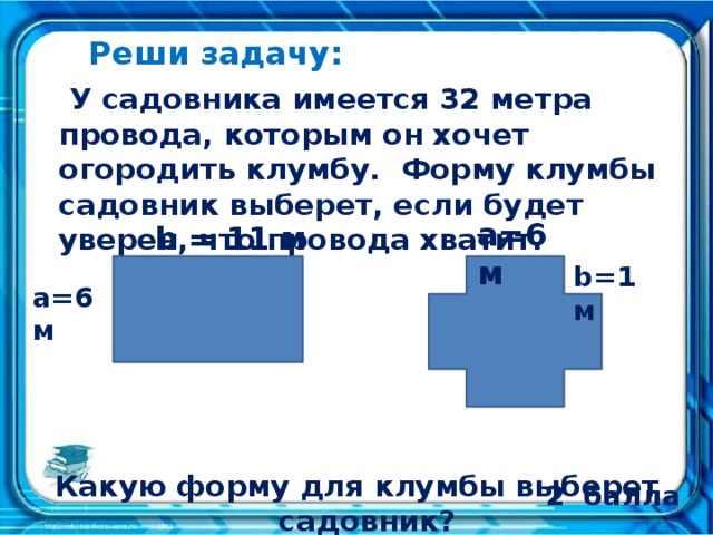 Задача про клумбу. У садовника имеется 32 метра провода которым он хочет огородить клумбу. У садовника 32 метр провода. У садовника имеется 32 метра провода которым он хочет обозначить. Задача о садовнике.