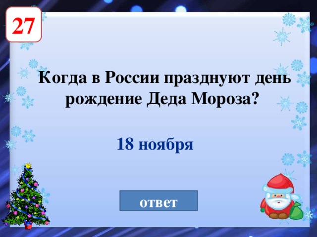 27 Когда в России празднуют день рождение Деда Мороза? 18 ноября ответ 