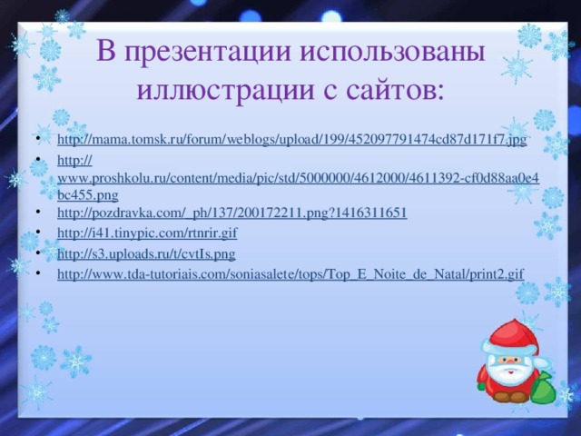 В презентации использованы иллюстрации с сайтов: http://mama.tomsk.ru/forum/weblogs/upload/199/452097791474cd87d171f7.jpg http :// www.proshkolu.ru/content/media/pic/std/5000000/4612000/4611392-cf0d88aa0e4bc455.png http://pozdravka.com/_ ph/137/200172211.png?1416311651 http :// i41.tinypic.com/rtnrir.gif http:// s3.uploads.ru/t/cvtIs.png http:// www.tda-tutoriais.com/soniasalete/tops/Top_E_Noite_de_Natal/print2.gif 