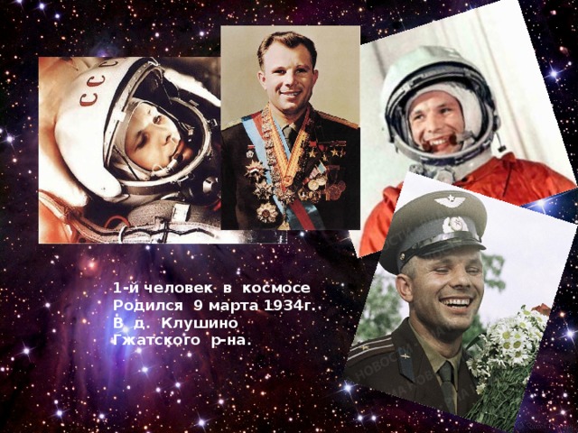 1-й человек в космосе Родился 9 марта 1934г. В д. Клушино Гжатского р-на. 