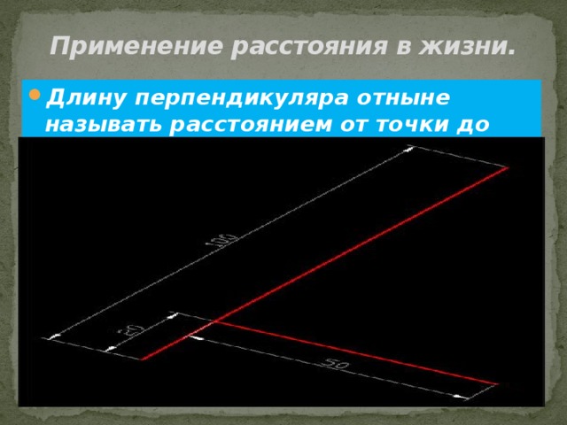 Применение расстояния в жизни. Длину перпендикуляра отныне называть расстоянием от точки до прямой.  