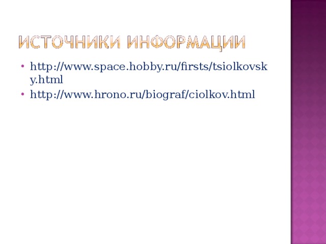 http://www.space.hobby.ru/firsts/tsiolkovsky.html http://www.hrono.ru/biograf/ciolkov.html