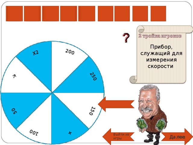 +  150 200 250 Х2 50 100 т м е р о с п и д Прибор, служащий для измерения скорости Далее Выйти из игры 