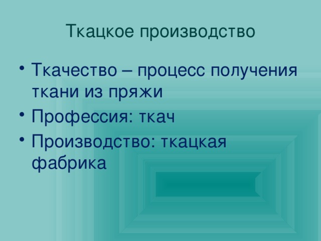 Ткацкое производство Ткачество – процесс получения ткани из пряжи Профессия: ткач Производство: ткацкая фабрика 