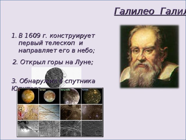 Галилео Галилей В 1609 г. конструирует первый телескоп и направляет его в небо; 2. Открыл горы на Луне; 3. Обнаружил 4 спутника Юпитера. 