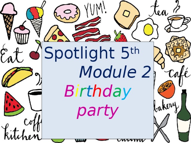 Spotlight 5 th Module 2 B i r t h d a y party  