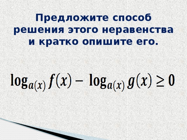 Предложите способ решения этого неравенства и кратко опишите его. 