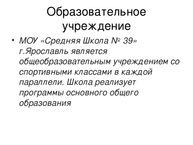 МОУ «Средняя Школа № 39» г.Ярославль является общеобразовательным учреждением со спортивными классами в каждой параллели. Школа реализует программы основного общего образования 