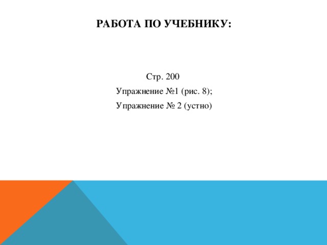 Работа по учебнику: Стр. 200 Упражнение №1 (рис. 8); Упражнение № 2 (устно)  