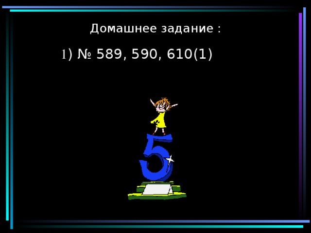 Домашнее задание : 1 ) № 589, 590, 610(1)