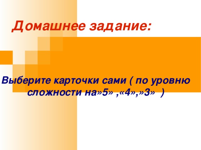 Домашнее задание: Выберите карточки сами ( по уровню сложности на»5» ,«4»,»3» ) 