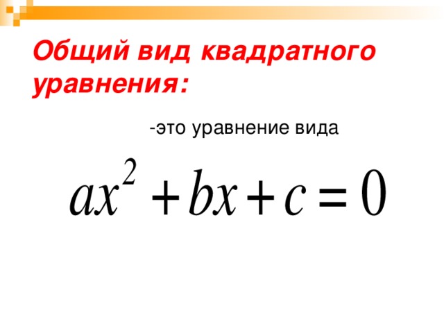 Общий вид квадратного уравнения: -это уравнение вида
